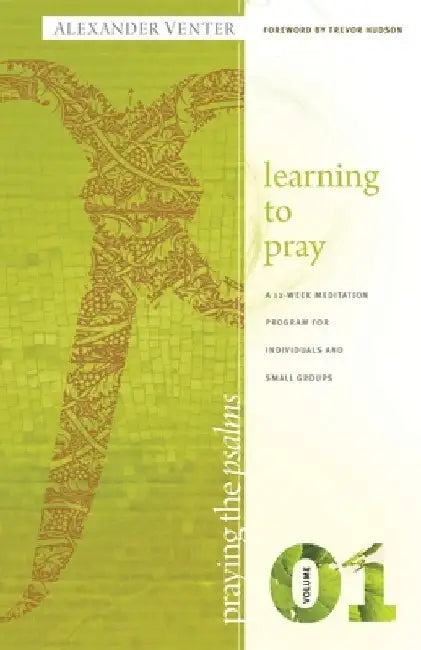 Praying the Psalms Volume One: Learning to Pray: A 12-Week Meditation Program for Individuals and Small Groups by Alexander F. Venter