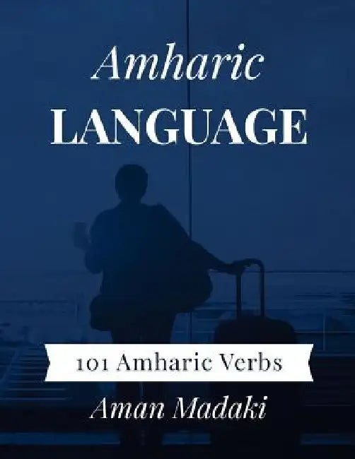 Amharic Language: 101 Amharic Verbs by Aman Madaki