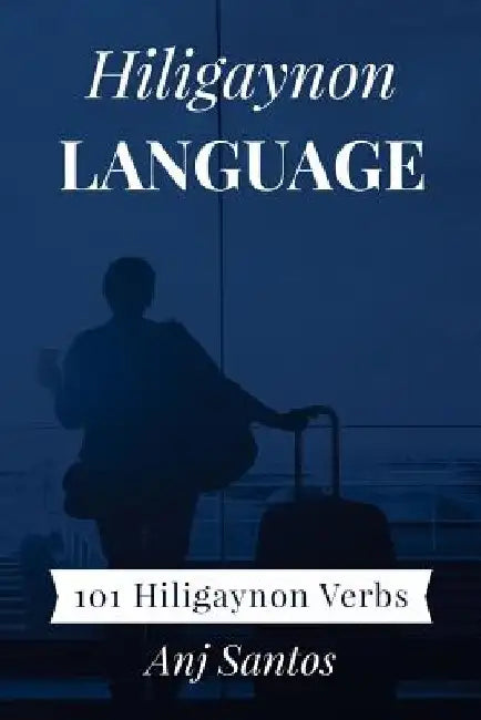 Hiligaynon Language: 101 Hiligaynon Verbs by Anj Santos