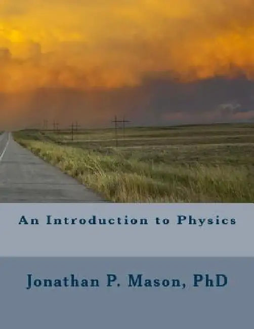 An Introduction to Physics by Jonathan P. Mason Phd