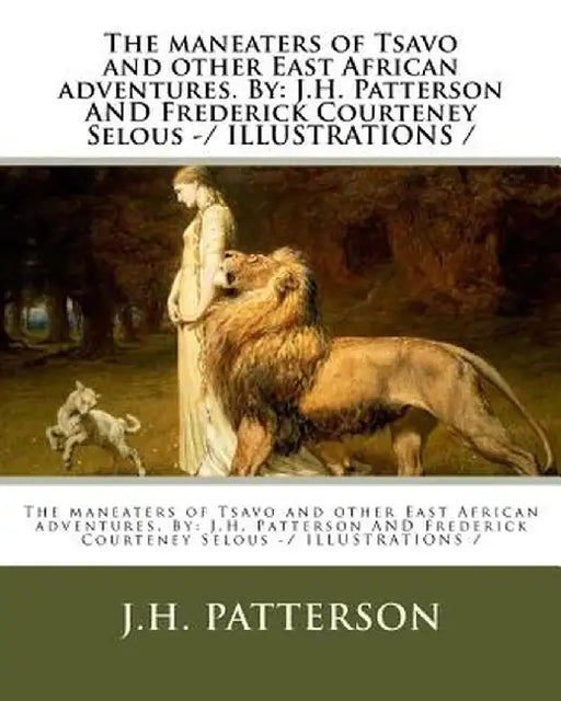 The Maneaters of Tsavo and Other East African Adventures. by: J.H. Patterson and Frederick Courtene by Patterson, J. H.