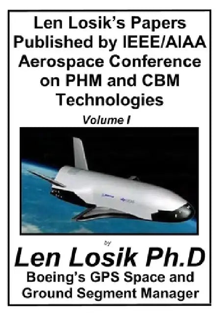 Len Losik's Papers Published by IEEE/AIAA Aerospace Conference on PHM and CBM Technologies Volume I: How to Identify Premature Aging in Spacecraft Equ by Len Losik Ph. D.