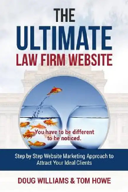 The Ultimate Law Firm Website: Step by Step Website Marketing Approach to Attract Your Ideal Clients by Tom Howe