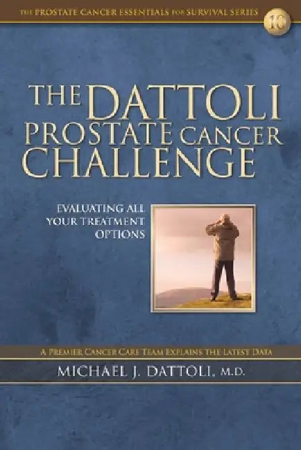 The Dattoli Prostate Cancer Challenge: Evaluating All Your Treatment Options by Michael J. Dattoli