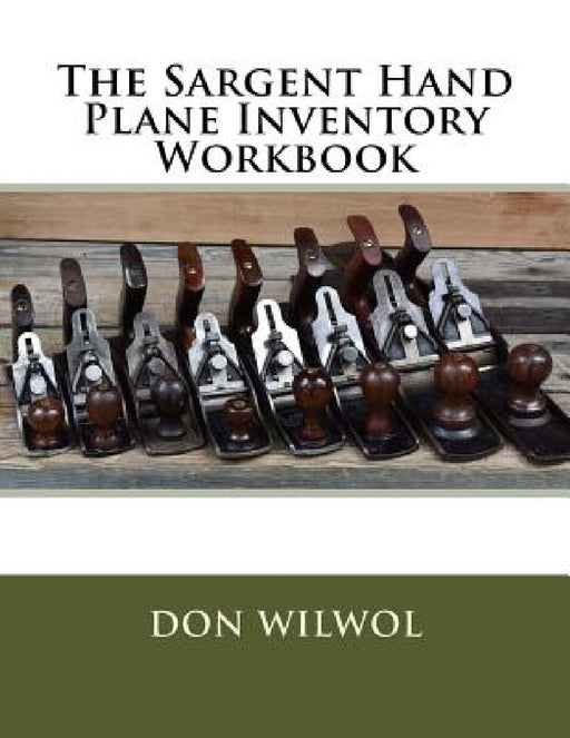 The Sargent Hand Plane Inventory Workbook by Don Wilwol