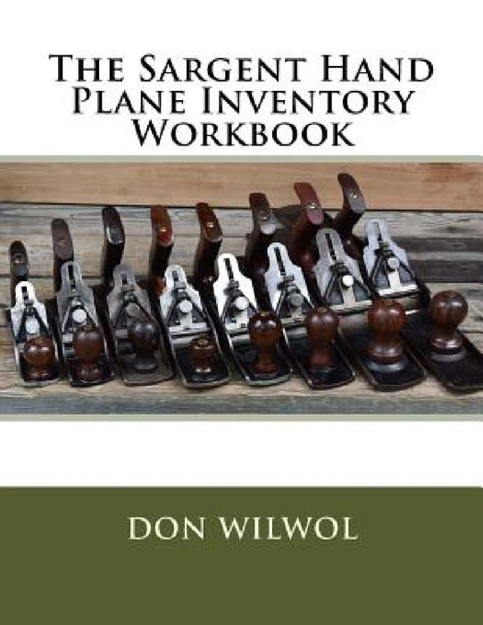 The Sargent Hand Plane Inventory Workbook by Don Wilwol