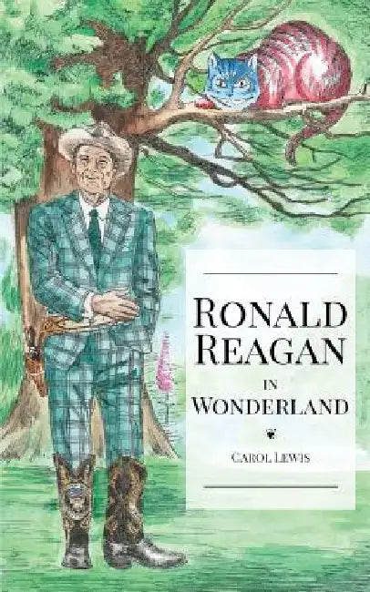 Ronald Reagan in Wonderland: President Ronald Reagan's Adventures in Wonderland by Lewis Carroll