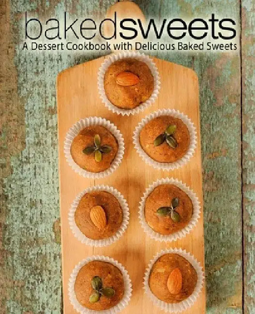 Baked Sweets: A Dessert Cookbook with Delicious Baked Sweets by Booksumo Press