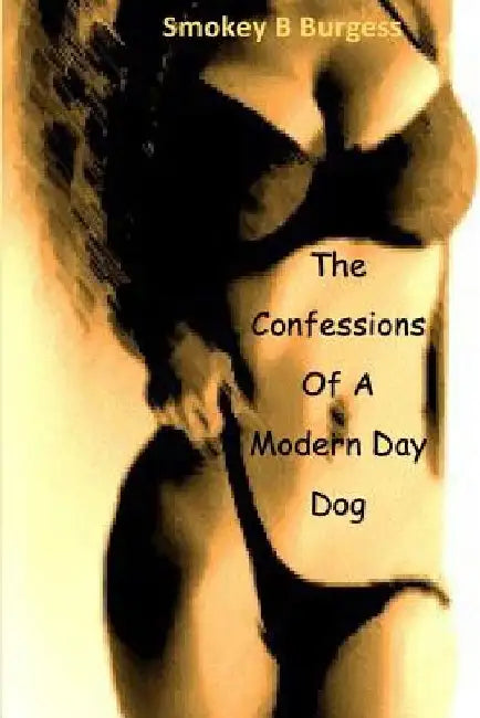 The Confessions Of A Modern Day Dog by Smokeyb Burgess