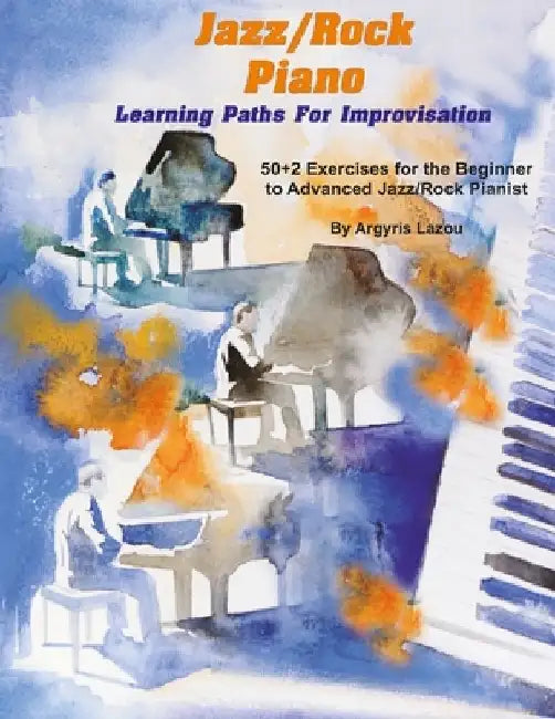 Jazz/Rock Piano Learning Paths For Improvisation: 50+2 Exercises for the Beginner to Advanced Jazz/Rock Pianist by Argyris Lazou