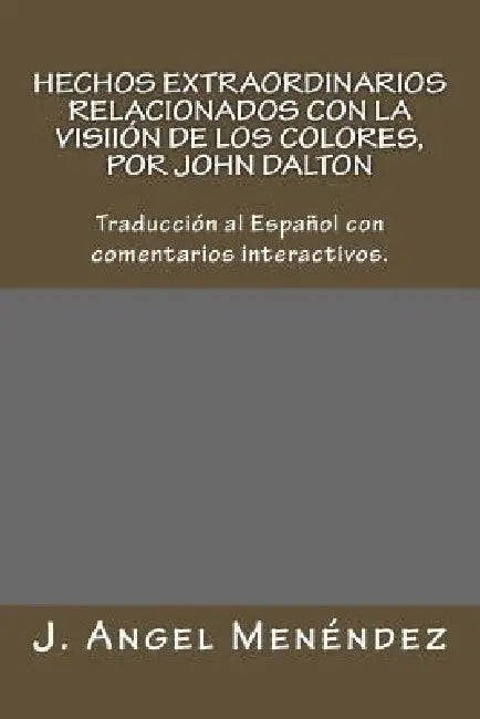 Hechos extraordinarios relacionados con la visión de los colores, por John Dalton: Traducción al Español con comentarios interactivos. by Angel Menéndez Díaz