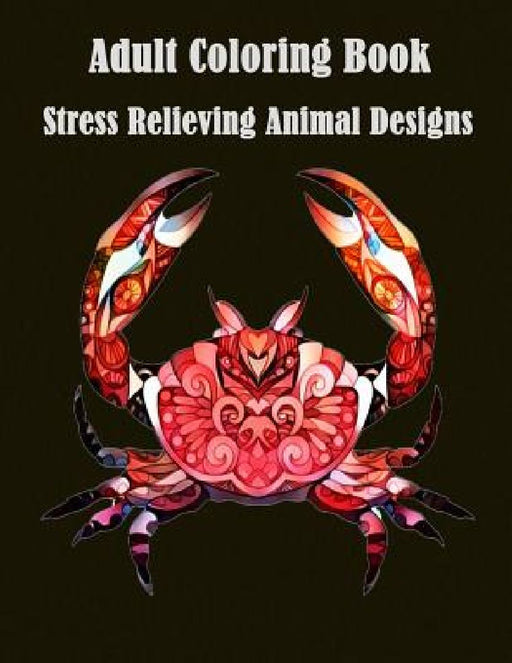 Adult Coloring Book: Stress Relieving Animal Designs: A Cute Coloring Book with Fun, Simple (Perfect for Beginners and Animal Lovers) by Animal Coloring Books