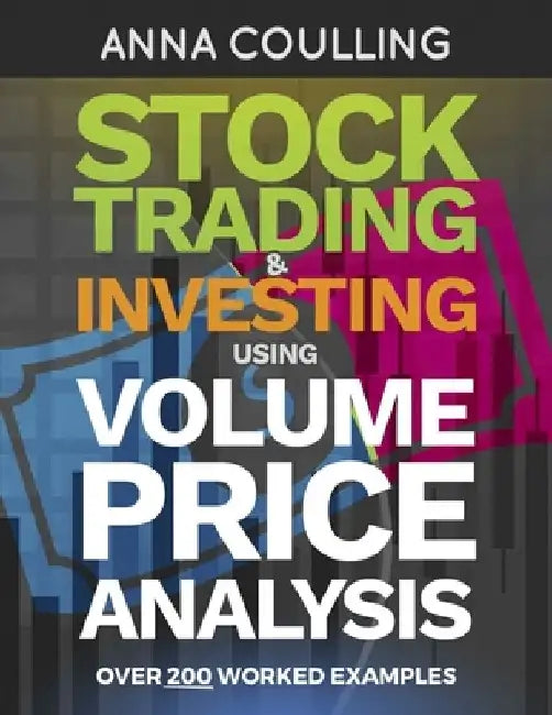 Stock Trading & Investing Using Volume Price Analysis: Over 200 worked examples by Anna Coulling