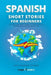 Spanish Short Stories for Beginners: 20 Captivating Short Stories to Learn Spanish & Grow Your Vocabulary the Fun Way! by Lingo Mastery