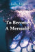 To Become A Mermaid by Lila Jones