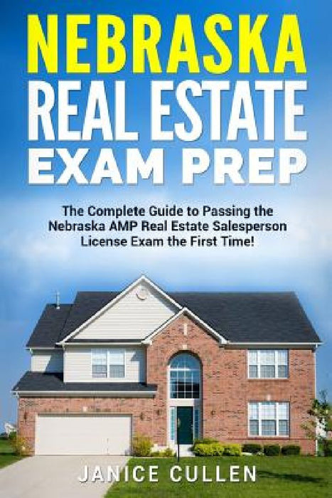 Nebraska Real Estate Exam Prep: The Complete Guide to Passing the Nebraska AMP Real Estate Salesperson License Exam the First Time! by Janice Cullen
