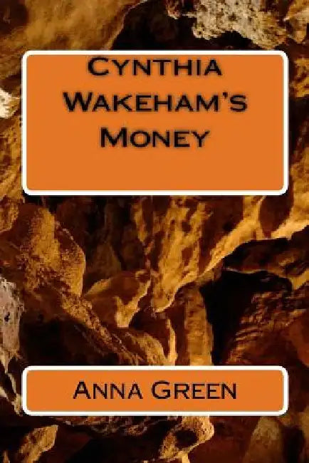 Cynthia Wakeham's Money by Anna Katharine Green