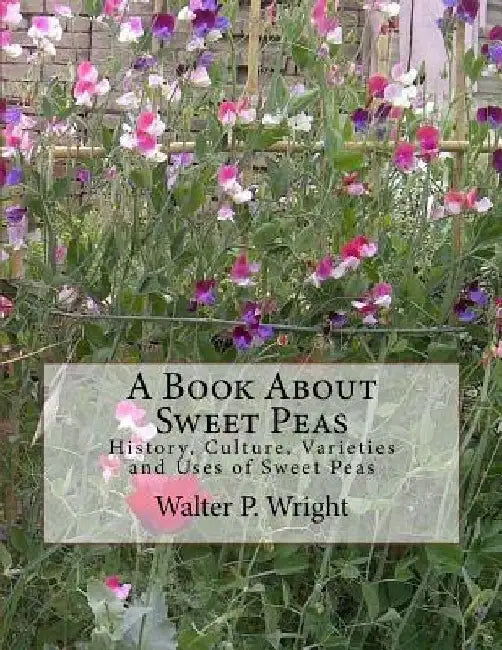 A Book About Sweet Peas: History, Culture, Varieties and Uses of Sweet Peas by Roger Chambers
