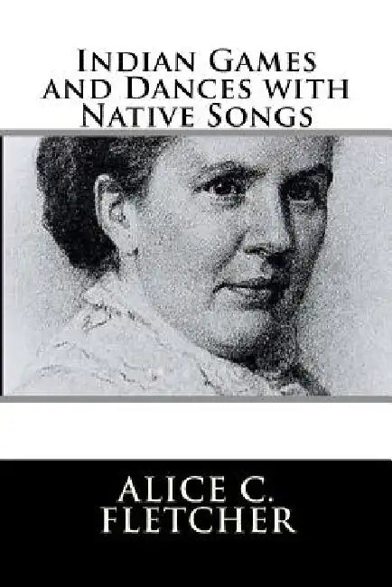 Indian Games and Dances with Native Songs by Alice C. Fletcher