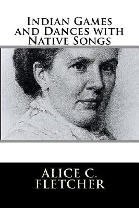 Indian Games and Dances with Native Songs by Alice C. Fletcher
