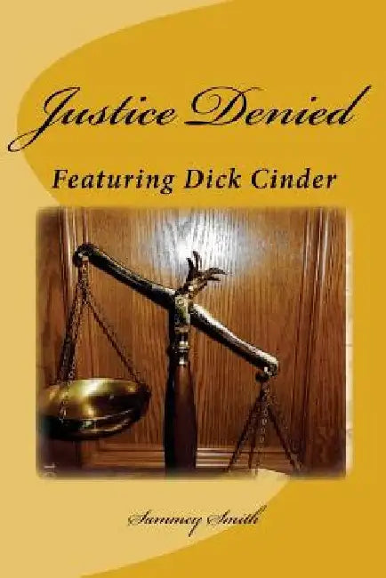 Justice Denied: Featuring Dick Cinder by Sammey R. Smith