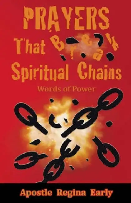 Prayers That Break Spiritual Chains: Words of Power by Apostle Regina Early