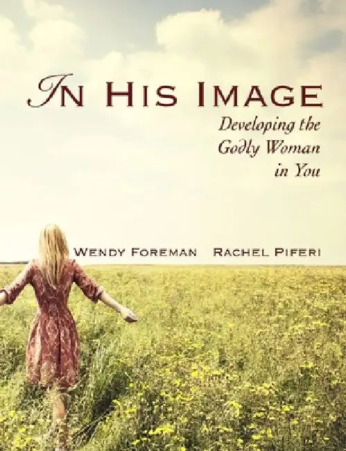 In His Image: Developing the Godly Woman in You by Rachel L. Piferi