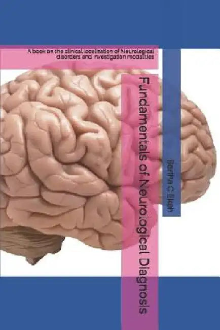 Fundamentals of Neurological Diagnosis: A book on the clinical localization of Neurological disorders and investigation modalities by Bertha Chioma Ekeh