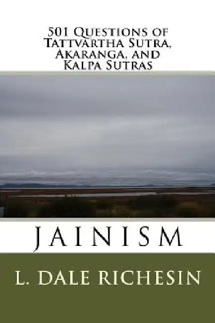 501 Questions of Tattvartha Sutra, Akaranga, and Kalpa Sutras: Jainism by L. Dale Richesin