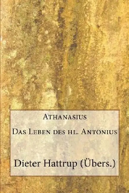 Athanasius: Das Leben des hl. Antonius by Hattrup, Dieter