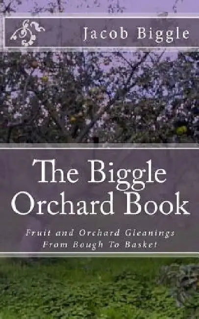 The Biggle Orchard Book: Fruit and Orchard Gleanings From Bough To Basket by Jackson Chambers