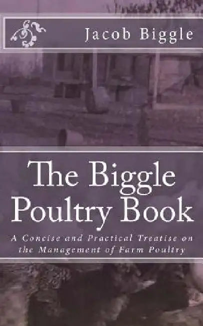 The Biggle Poultry Book: A Concise and Practical Treatise on the Management of Farm Poultry by Jackson Chambers