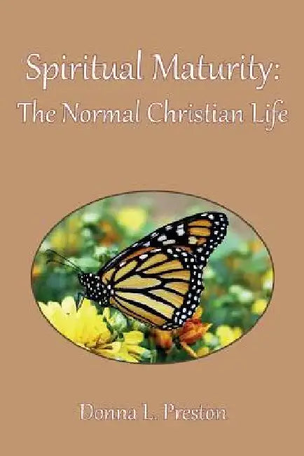 Spiritual Maturity: The Normal Christian Life by Donna L. Preston