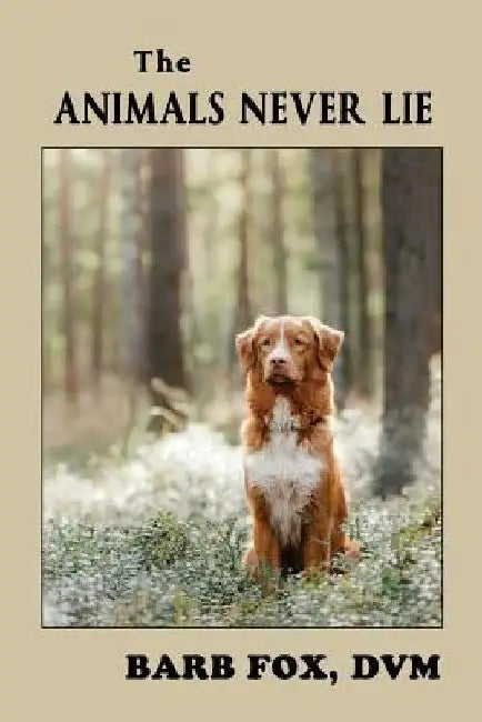 The Animals Never Lie by Barbara Fox DVM