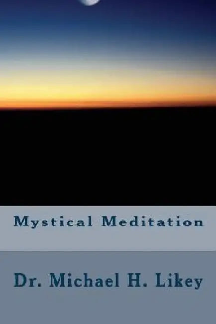 Mystical Meditation by Michael Likey Ph. D.