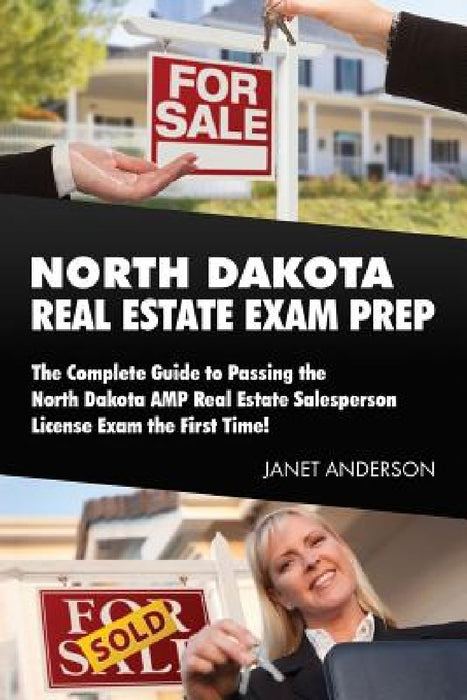 North Dakota Real Estate Exam Prep: The Complete Guide to Passing the North Dakota AMP Real Estate Salesperson License Exam the First Time! by Janet Anderson