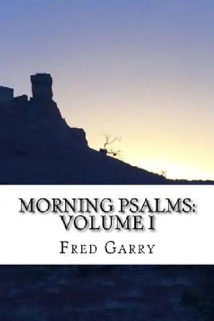 Morning Psalms: Volume I: The First Fifty Psalms Adapted for Prayer And Devotion by Fred Garry