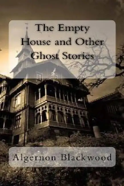 The Empty House and Other Ghost Stories by Algernon Blackwood