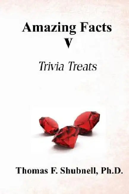 Amazing Facts V: Trivia Treats by Thomas F. Shubnell Ph. D.