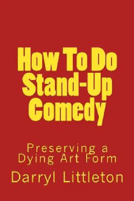 How To Do Stand-Up Comedy: Preserving a Dying Art Form by Darryl Littleton