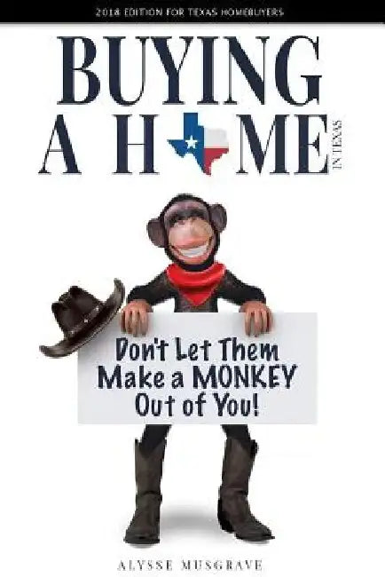 Buying a Home in Texas: Don't Let Them Make a Monkey Out of You!: 2018 Edition by Alysse Musgrave