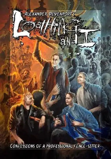 Loathing and I: Confessions of a professional fence-sitter by Alexander Devenport