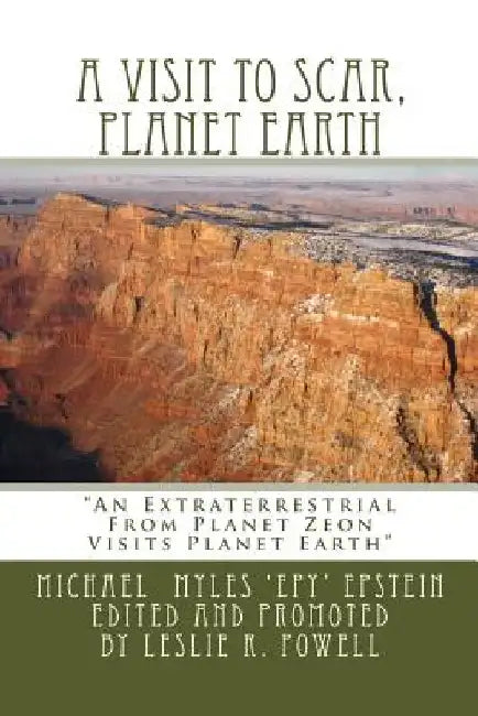 A Visit To Scar, Planet Earth: "An Extraterrestrial From Planet Zeon Visits Planet Earth" by Leslie R. Powell