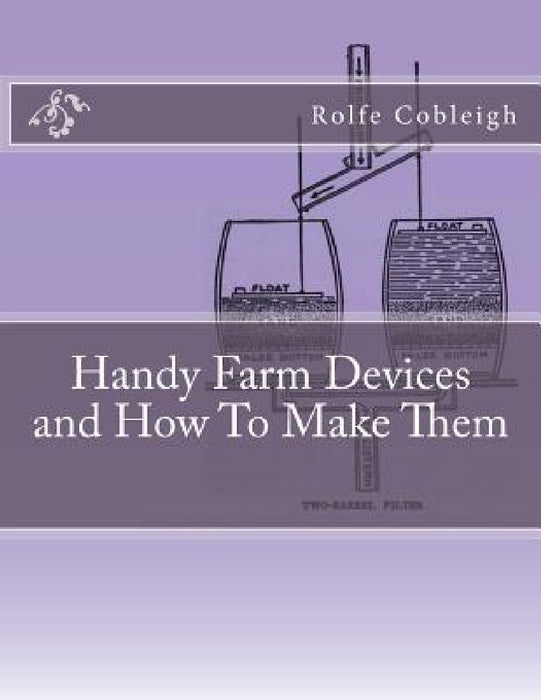 Handy Farm Devices and How To Make Them by Roger Chambers