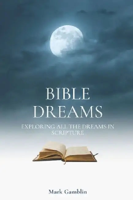 Bible Dreams: A study on all the dreams in scripture by Mark Gamblin