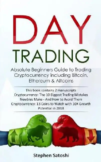 Day Trading: 2 Manuscripts - Absolute Beginners Guide to Trading Cryptocurrency including Bitcoin, Ethereum & Altcoins by Stephen Satoshi