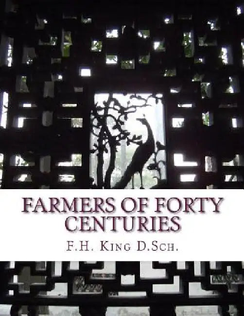 Farmers of Forty Centuries: Permanent Agriculture in China, Korea and Japan by Roger Chambers