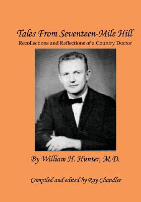 Tales From Seventeen-Mile Hill: Recollections and Reflections of a South Carolina country doctor by Ray Chandler