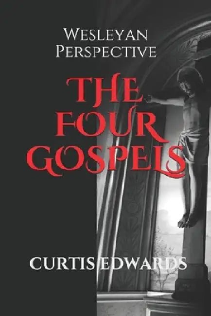 The Four Gospels: Wesleyan Perspective by Curtis Edwards