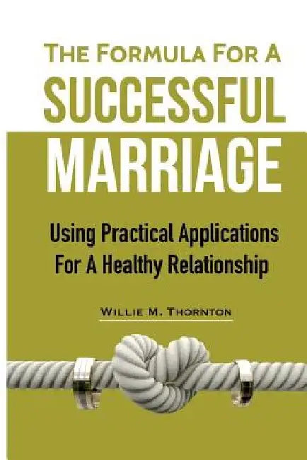 The Formula For A Successful Marriage: Using Practical Applications For A Healthy Relationship by Willie M. Thornton